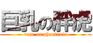 巨乳の胖虎 (rape on phantania)