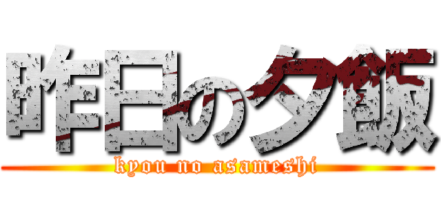 昨日の夕飯 (kyou no asameshi)