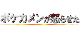 ポケカメンが怒らせた (ςera➹)