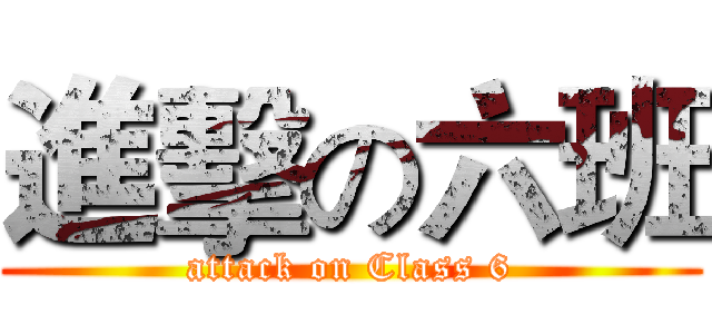進擊の六班 (attack on Class 6)