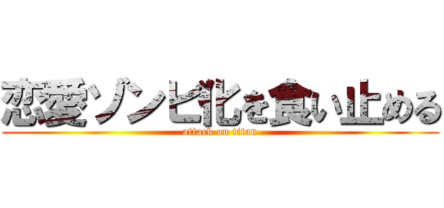 恋愛ゾンビ化を食い止める (attack on titan)