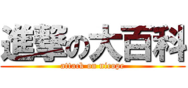 進撃の大百科 (attack on nicope)