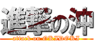 進撃の沖 (attack on OKIDOKI)