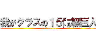 我がクラスの１５㍍級巨人 (attack on titan)