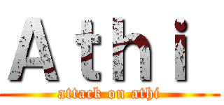 Ａｔｈｉ  (attack on athi)