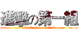 進擊の第一組 (attack on team first)