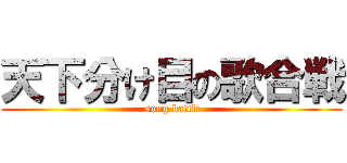 天下分け目の歌合戦 ( song battle)