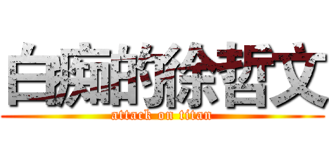 白痴的徐哲文 (attack on titan)
