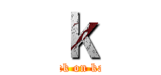 ｋ (attack on kazik)