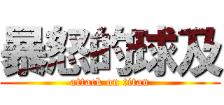 暴怒的球及 (attack on titan)