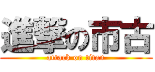 進撃の市古 (attack on titan)