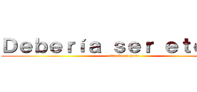 Ｄｅｂｅｒíａ ｓｅｒ ｅｔｅｒｎｏ (attack on poto)