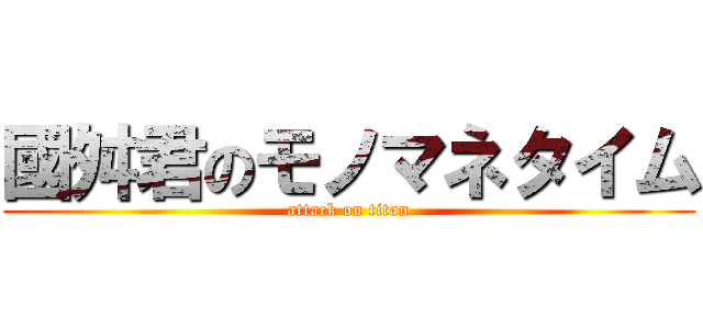 國舛君のモノマネタイム (attack on titan)