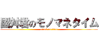 國舛君のモノマネタイム (attack on titan)