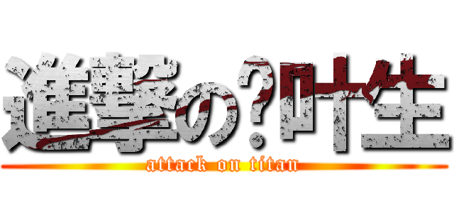 進撃の张叶生 (attack on titan)