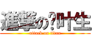 進撃の张叶生 (attack on titan)