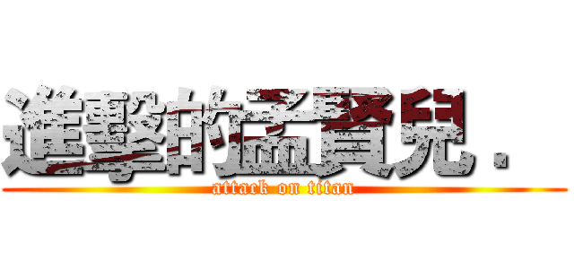 進擊的孟賢兒 ． (attack on titan)