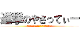 進撃のやさってぃー (attack on yasattey)