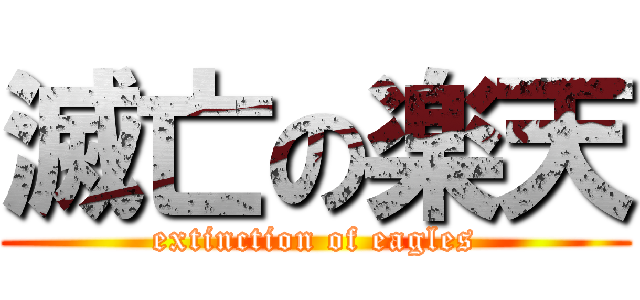 滅亡の楽天 (extinction of eagles)