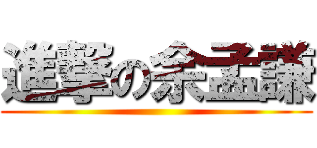 進撃の余孟謙 ()