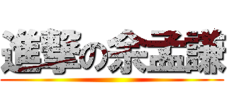 進撃の余孟謙 ()