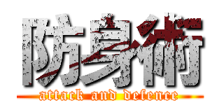 防身術 (attack and defence)