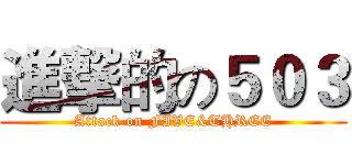 進撃的の５０３ (Attack on FIVE&THREE)