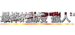 最棒的動漫"獵人" (attack on titan)