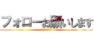 フォローお願いします (ｍ(｡≧Д≦｡)ｍ)