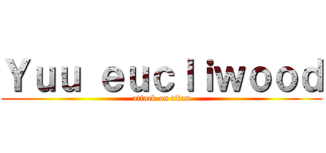 Ｙｕｕ ｅｕｃｌｉｗｏｏｄ (attack on titan)