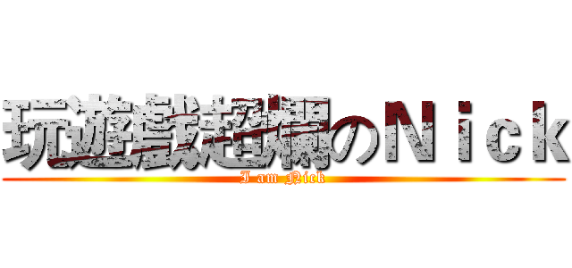 玩遊戲超爛のＮｉｃｋ (I am Nick)