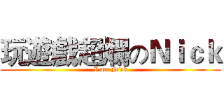 玩遊戲超爛のＮｉｃｋ (I am Nick)