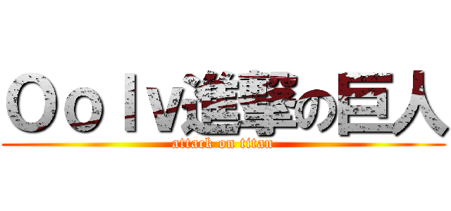 Ｏｏｌｖ進撃の巨人 (attack on titan)