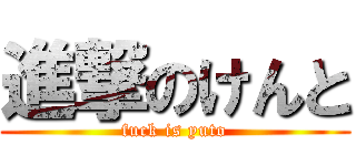 進撃のけんと (fuck is yuto)