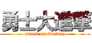 勇士大進撃 (attack on Oneway)