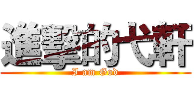 進擊的弋軒 (I am God)
