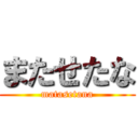 またせたな (matasetana)
