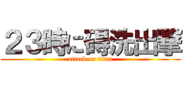 ２３時に碍洗出撃 (attack on titan)