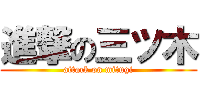 進撃の三ツ木 (attack on mitugi)