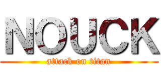 ＮＯＵＣＫ (attack on titan)