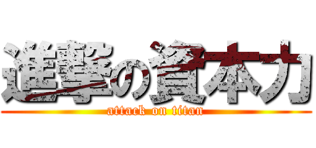 進撃の資本力 (attack on titan)