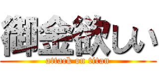 御金欲しい (attack on titan)