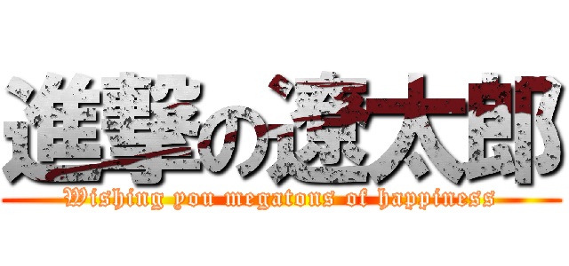進撃の遼太郎 (Wishing you megatons of happiness)