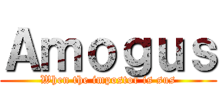 Ａｍｏｇｕｓ (When the impostor is sus)