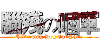 腦殘の嘓軍 (A Barking Dog Eat Shit!)