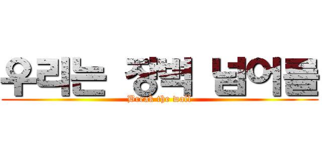 우리는 장벽 넘어를 (Break the wall)