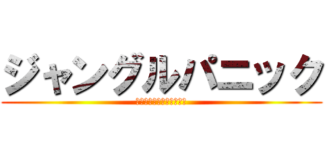 ジャングルパニック (てめぇのイチモツ寄越しな)