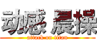 动感 晨操 (attack on titan)