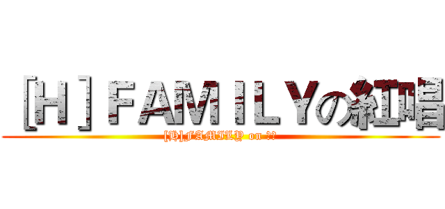 ［Ｈ］ＦＡＭＩＬＹの紅唱 ([H]FAMILY on 油條)