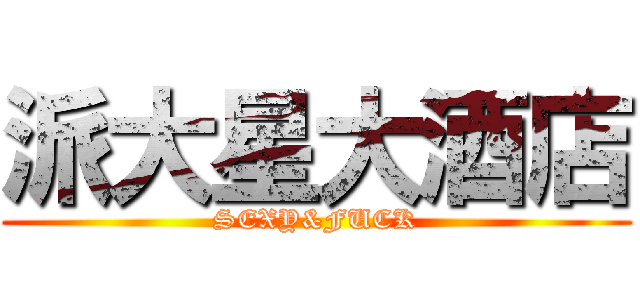 派大星大酒店 (SEXY&FUCK)